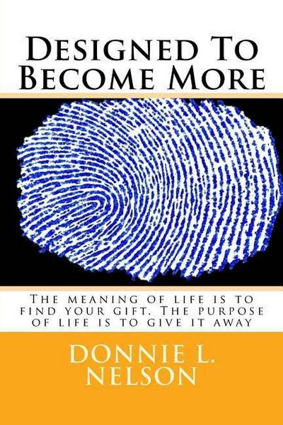 Designed To Become More: The meaning of life is to find your gift. The purpose of life is to serve that gift