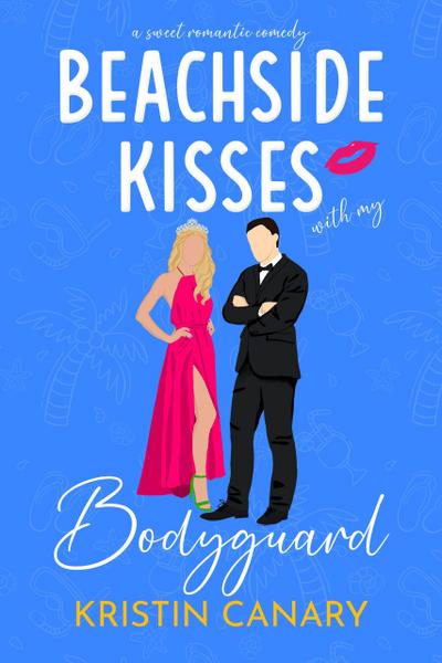 Beachside Kisses With My Bodyguard: A Sweet Romantic Comedy (Hallmark Beach Small Town Romance, #1)