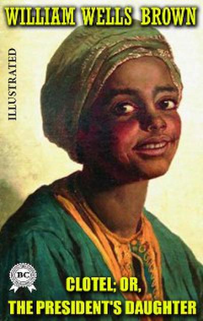 Clotel; or, The President’s Daughter. Illustrated