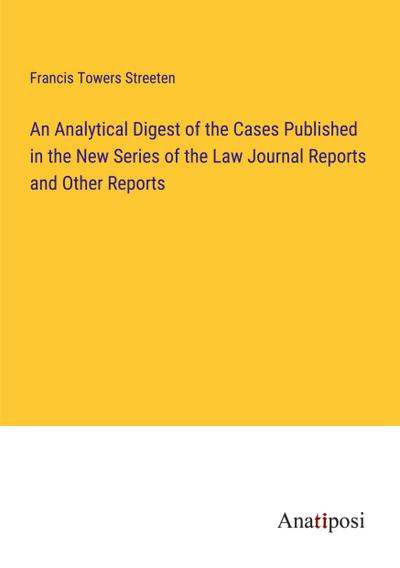 An Analytical Digest of the Cases Published in the New Series of the Law Journal Reports and Other Reports
