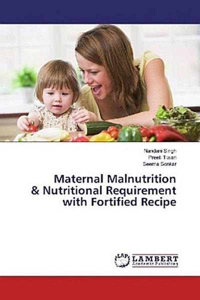 Maternal Malnutrition & Nutritional Requirement with Fortified Recipe