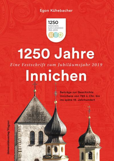 1250 Jahre Innichen - Eine Festschrift zum Jubiläumsjahr 2019