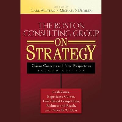 The Boston Consulting Group on Strategy Lib/E: Classic Concepts and New Perspectives