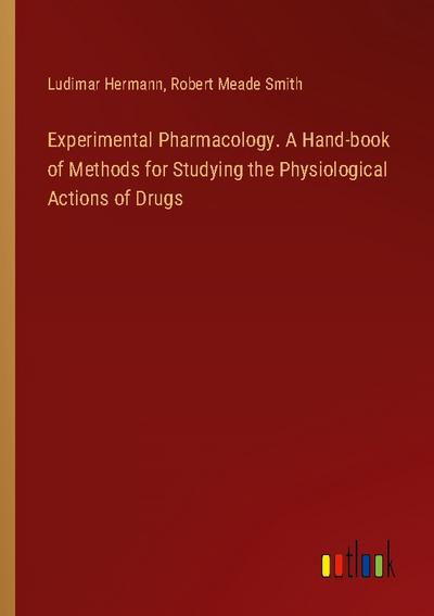 Experimental Pharmacology. A Hand-book of Methods for Studying the Physiological Actions of Drugs