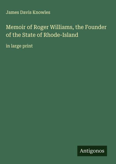 Memoir of Roger Williams, the Founder of the State of Rhode-Island