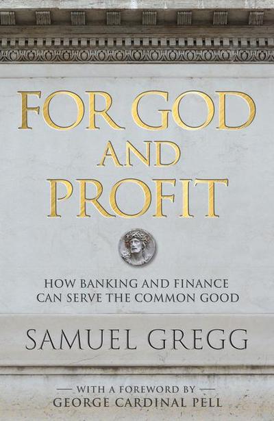 For God and Profit How Banking and Finance Can Serve the Common Good