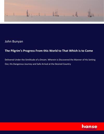 The Pilgrim’s Progress From this World to That Which is to Come