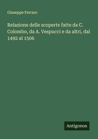 Relazione delle scoperte fatte da C. Colombo, da A. Vespucci e da altri, dal 1492 al 1506