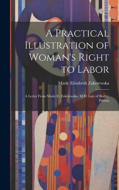 A Practical Illustration of Woman’s Right to Labor: A Letter from Marie E. Zakrzewska, M.D. Late of Berlin, Prussia