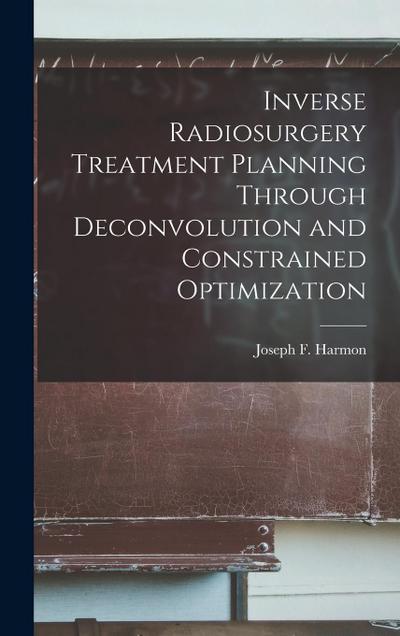 Inverse Radiosurgery Treatment Planning Through Deconvolution and Constrained Optimization