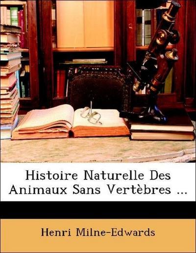 Milne-Edwards, H: Histoire Naturelle Des Animaux Sans Vertèb
