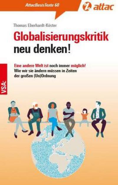 Globalisierungskritik neu denken!: Eine andere Welt ist noch immer möglich! Wie wir sie ändern müssen in Zeiten der großen (Un)Ordnung (AttacBasis Texte)