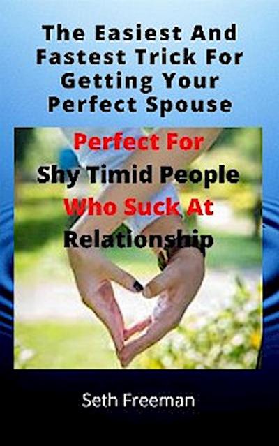 The Easiest And Fastest Trick For Getting Your Perfect Spouse Who Loves You Crazily, Perfect For Shy, Timid People, Who Suck At Relationship