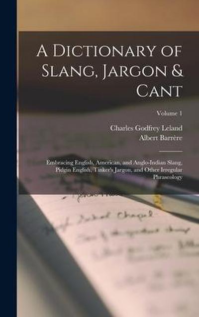A Dictionary of Slang, Jargon & Cant: Embracing English, American, and Anglo-Indian Slang, Pidgin English, Tinker’s Jargon, and Other Irregular Phrase