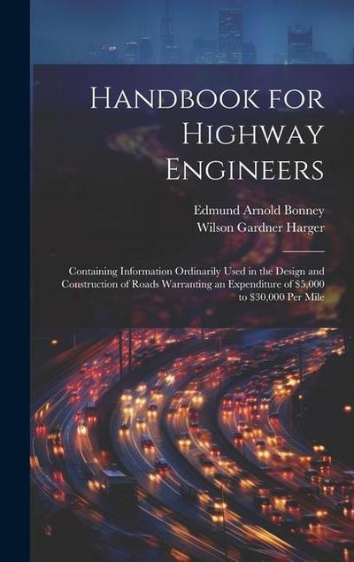 Handbook for Highway Engineers: Containing Information Ordinarily Used in the Design and Construction of Roads Warranting an Expenditure of $5,000 to