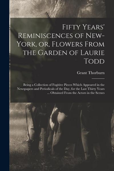 Fifty Years’ Reminiscences of New-York, or, Flowers From the Garden of Laurie Todd [microform]: Being a Collection of Fugitive Pieces Which Appeared i