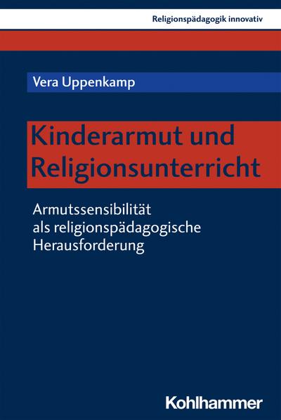 Kinderarmut und Religionsunterricht: Armutssensibilität als religionspädagogische Herausforderung (Religionspädagogik innovativ, 42, Band 42)