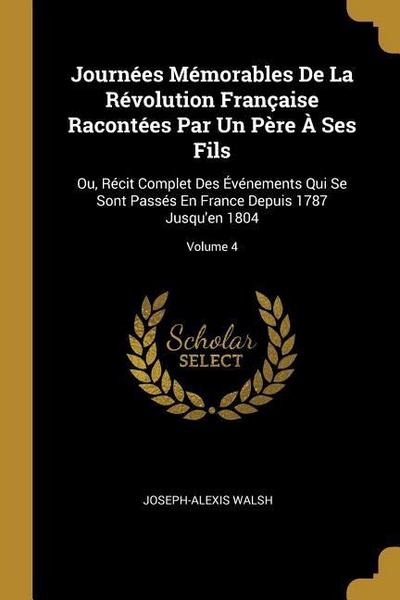 Journées Mémorables De La Révolution Française Racontées Par Un Père À Ses Fils: Ou, Récit Complet Des Événements Qui Se Sont Passés En France Depuis