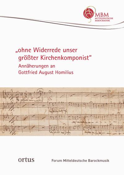 Ohne Widerrede unser größter Kirchenkomponist Annäherungen anGottfried August Homilius