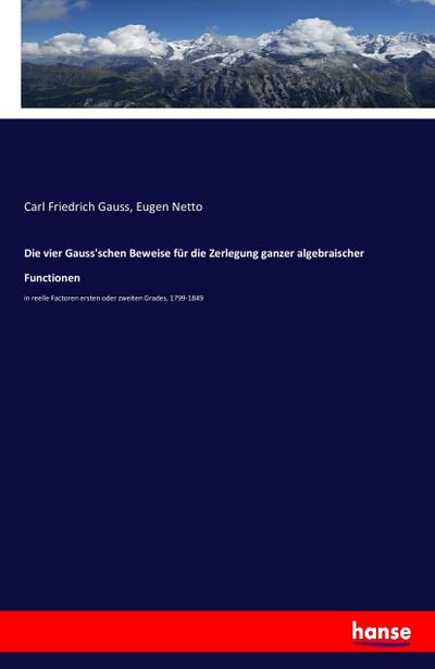 Die vier Gauss’schen Beweise für die Zerlegung ganzer algebraischer Functionen
