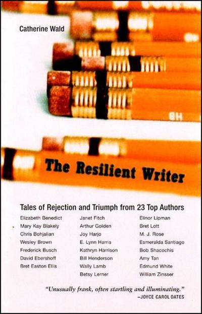 The Resilent Writer: Tales of Rejection and Triumph by Twenty Top Authors