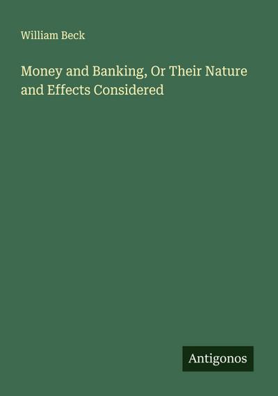 Money and Banking, Or Their Nature and Effects Considered