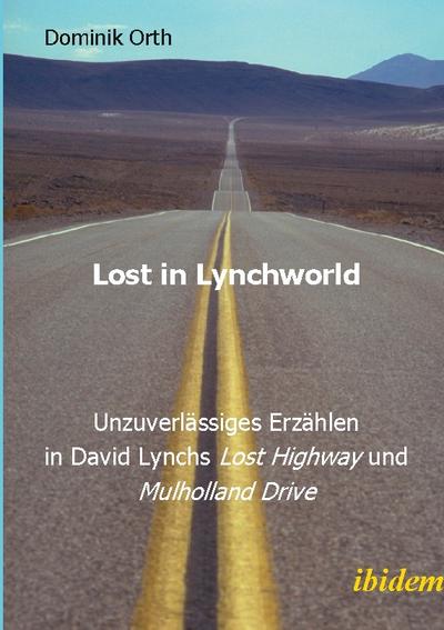 Lost in Lynchworld - Unzuverlässiges Erzählen in David Lynchs ’Lost Highway’ und ’Mulholland Drive’