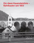 Die obere Hauensteinlinie: Bahnbauten seit 1853 (Architektur- und Technikgeschichte der Eisenbahnen in der Schweiz)