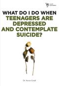 What Do I Do When Teenagers are Depressed and Contemplate Suicide?