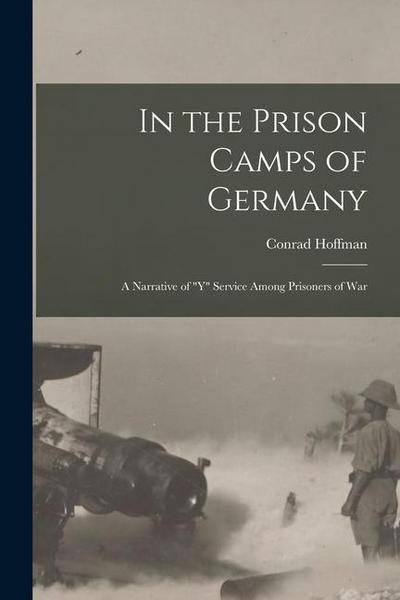 In the Prison Camps of Germany; a Narrative of "Y" Service Among Prisoners of War