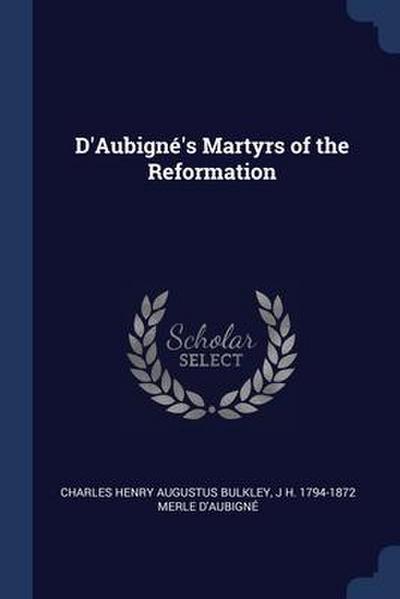 D’Aubigné’s Martyrs of the Reformation