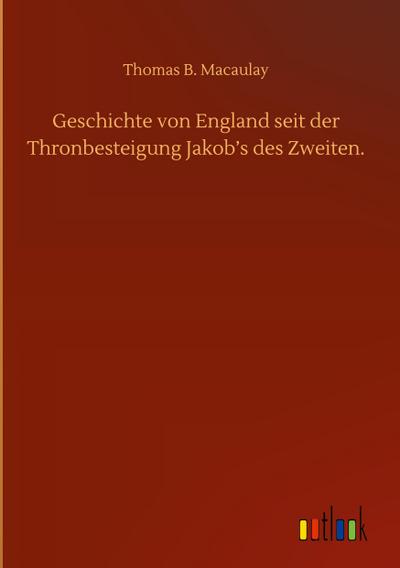 Geschichte von England seit der Thronbesteigung Jakob’s des Zweiten.