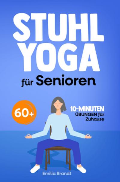 Stuhl-Yoga für Senioren ab 60 | Gelenkschonende 10-Minuten-Übungen für mehr Beweglichkeit und Wohlbefinden