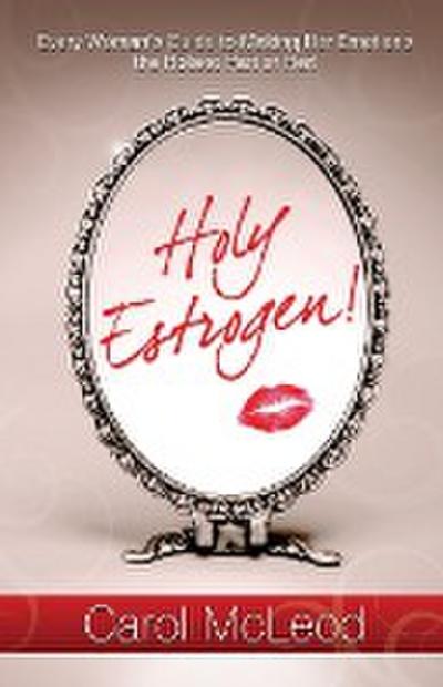 Holy Estrogen!: Every Woman’s Guide to Making Her Emotions the Holiest Part of Her!