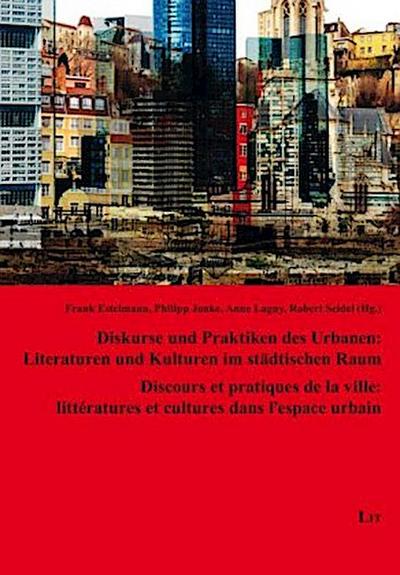 Diskurse und Praktiken des Urbanen: Literaturen und Kulturen im städtischen Raum. Discours et pratiques de la ville: littératures et cultures dans l’espace urbain