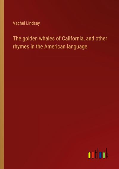 The golden whales of California, and other rhymes in the American language