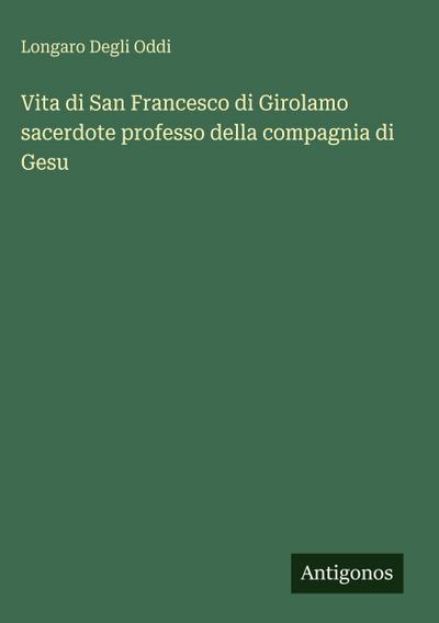 Vita di San Francesco di Girolamo sacerdote professo della compagnia di Gesu