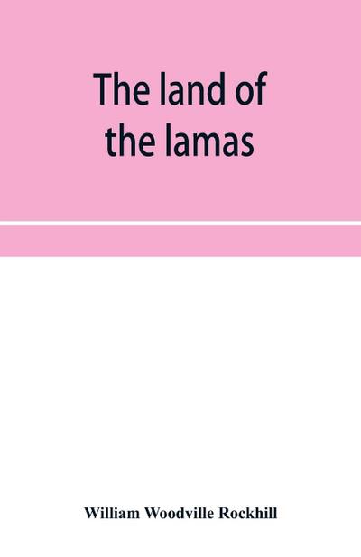 The land of the lamas; notes of a journey through China, Mongolia and Tibet