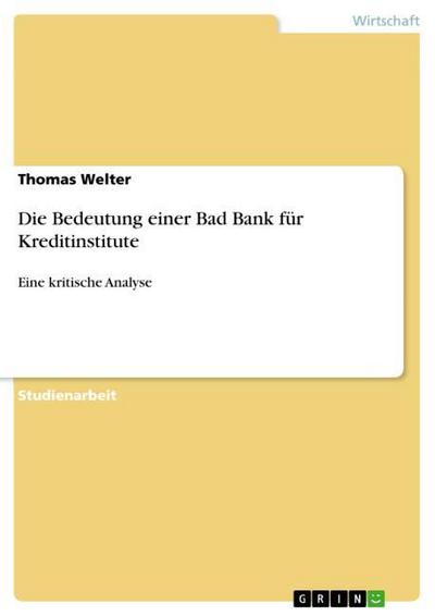 Die Bedeutung einer Bad Bank für Kreditinstitute - Thomas Welter