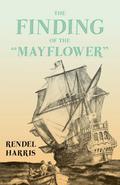 The Finding of the "Mayflower";With the Essay ’The Myth of the "Mayflower"’ by G. K. Chesterton