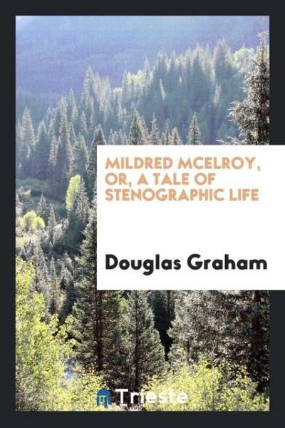 Mildred McElroy, or, A tale of stenographic life