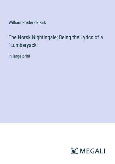 The Norsk Nightingale; Being the Lyrics of a "Lumberyack"