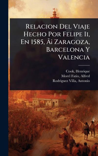 Relacion Del Viaje Hecho Por Felipe Ii, En 1585, Ã&#131;Â¡ Zaragoza, Barcelona Y Valencia
