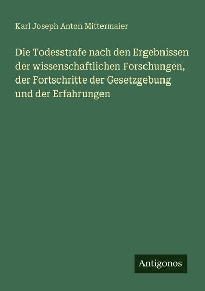 Die Todesstrafe nach den Ergebnissen der wissenschaftlichen Forschungen, der Fortschritte der Gesetzgebung und der Erfahrungen