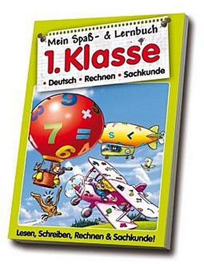 Mein Spaß- & Lernbuch 1. Klasse: Deutsch, Rechnen, Sachkunde. Lesen, Schreiben, Rechnen & Sachkunde!