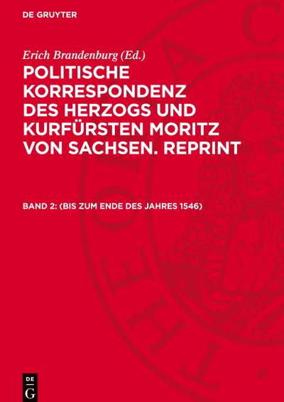 Politische Korrespondenz des Herzogs und Kurfürsten Moritz von Sachsen. Reprint (bis zum Ende des Jahres 1546)