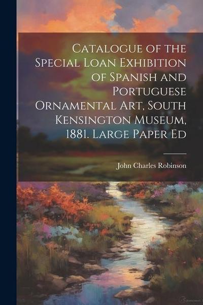 Catalogue of the Special Loan Exhibition of Spanish and Portuguese Ornamental Art, South Kensington Museum, 1881. Large Paper Ed
