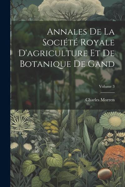 Annales De La Société Royale D’agriculture Et De Botanique De Gand; Volume 3