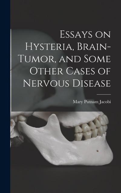 Essays on Hysteria, Brain-tumor, and Some Other Cases of Nervous Disease