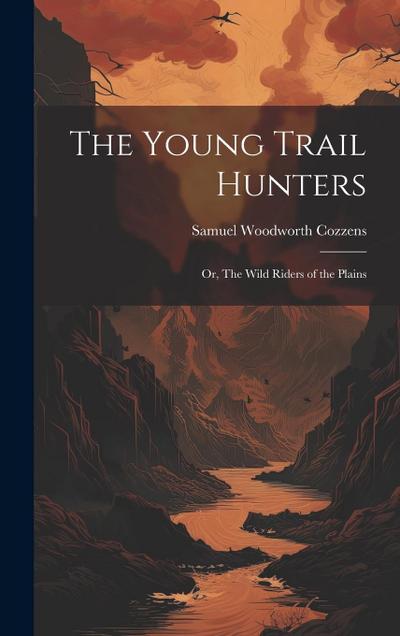 The Young Trail Hunters: Or, The Wild Riders of the Plains